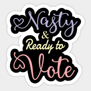 Nasty and ready to vote.. Sticker